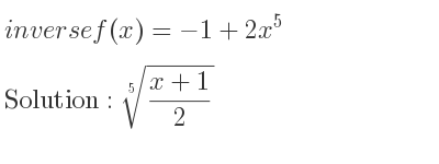 The inverse of f(x)=-1+2x^5 is \sqrt[5]{(x+1)/2}